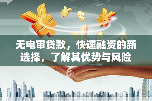 香港无电审贷款，快速融资的新选择，了解其优势与风险