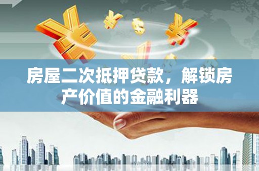 香港房屋二次抵押贷款，解锁房产价值的金融利器