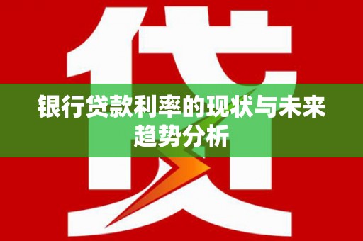 香港银行贷款利率的现状与未来趋势分析