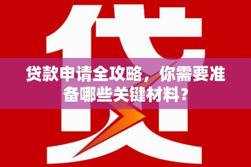 香港贷款申请全攻略，你需要准备哪些关键材料？