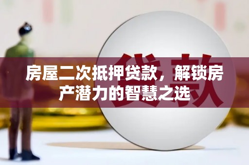 香港房屋二次抵押贷款，解锁房产潜力的智慧之选