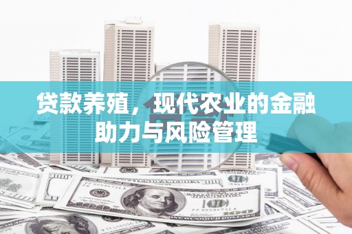 香港贷款养殖，现代农业的金融助力与风险管理