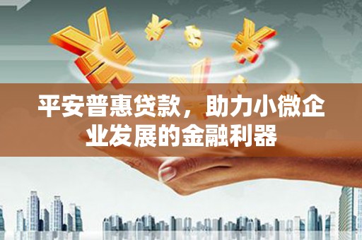 香港平安普惠贷款，助力小微企业发展的金融利器