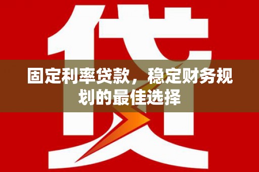 香港固定利率贷款，稳定财务规划的最佳选择