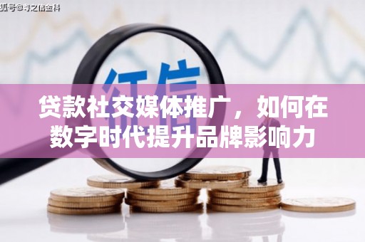 香港贷款社交媒体推广，如何在数字时代提升品牌影响力