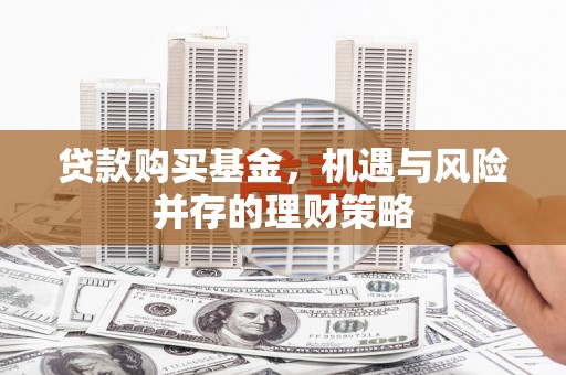 香港贷款购买基金，机遇与风险并存的理财策略