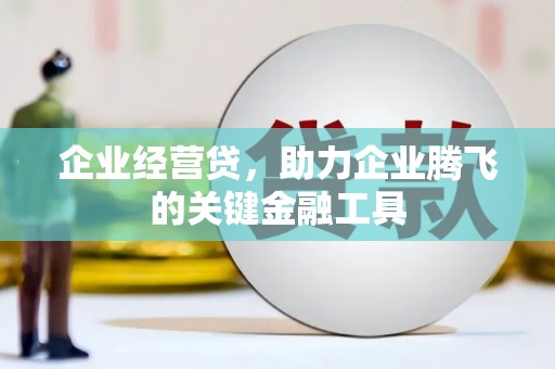 香港企业经营贷，助力企业腾飞的关键金融工具