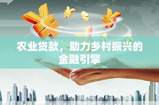 香港农业贷款，助力乡村振兴的金融引擎