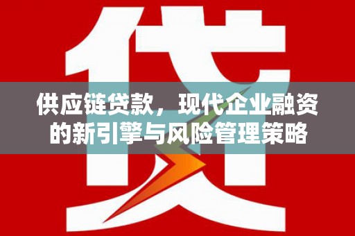 香港供应链贷款，现代企业融资的新引擎与风险管理策略