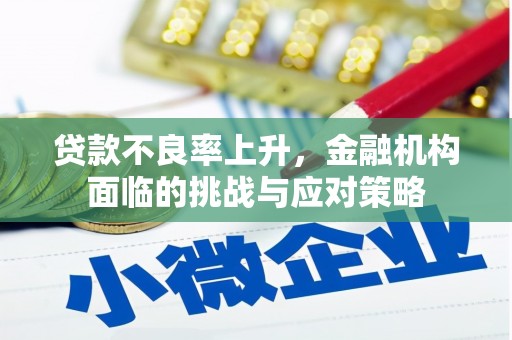 香港贷款不良率上升，金融机构面临的挑战与应对策略