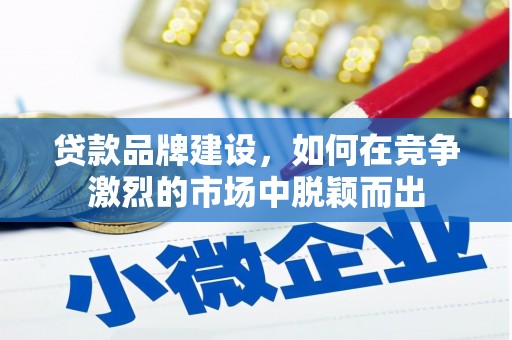 香港贷款品牌建设，如何在竞争激烈的市场中脱颖而出
