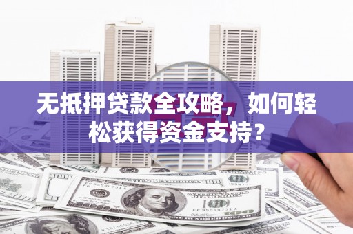 香港无抵押贷款全攻略，如何轻松获得资金支持？