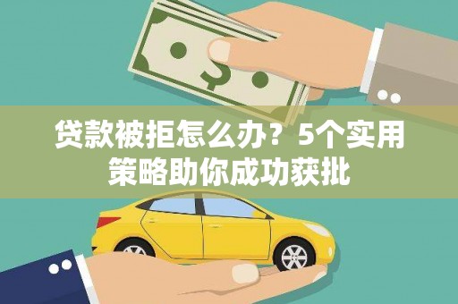 香港贷款被拒怎么办？5个实用策略助你成功获批
