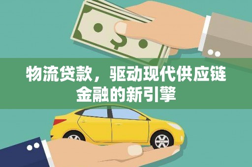 香港物流贷款，驱动现代供应链金融的新引擎