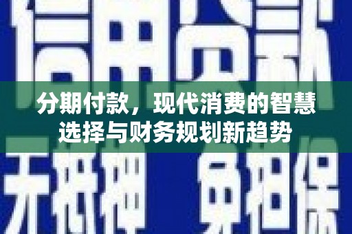 香港分期付款，现代消费的智慧选择与财务规划新趋势