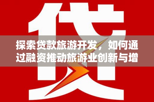 香港探索贷款旅游开发，如何通过融资推动旅游业创新与增长