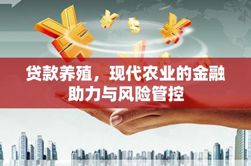 香港贷款养殖，现代农业的金融助力与风险管控