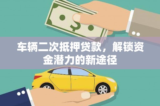 香港车辆二次抵押贷款，解锁资金潜力的新途径