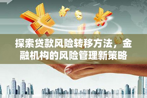 香港探索贷款风险转移方法，金融机构的风险管理新策略
