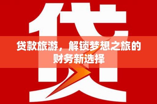 香港贷款旅游，解锁梦想之旅的财务新选择