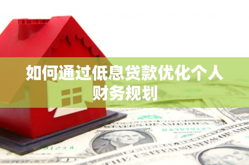 香港如何通过低息贷款优化个人财务规划