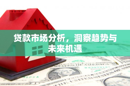 香港贷款市场分析，洞察趋势与未来机遇