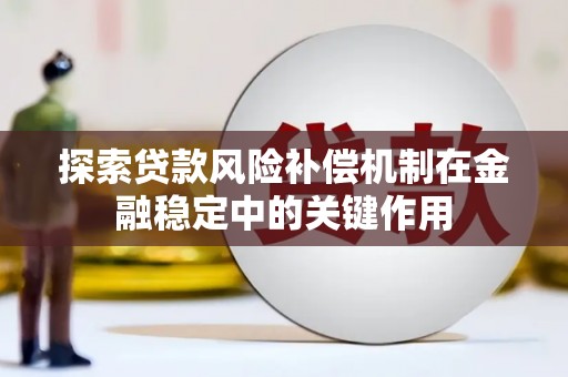香港探索贷款风险补偿机制在金融稳定中的关键作用