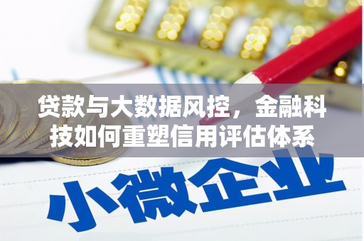 香港贷款与大数据风控，金融科技如何重塑信用评估体系