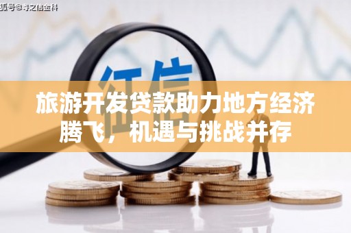 香港旅游开发贷款助力地方经济腾飞，机遇与挑战并存
