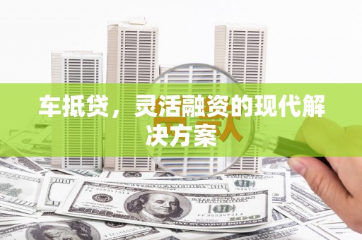 香港车抵贷，灵活融资的现代解决方案