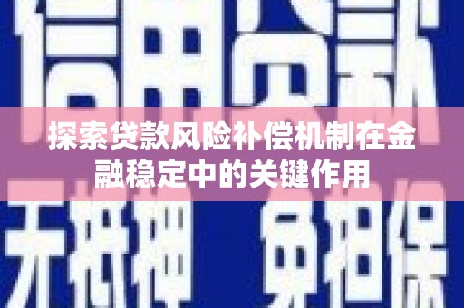 香港探索贷款风险补偿机制在金融稳定中的关键作用
