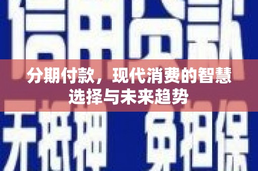 香港分期付款，现代消费的智慧选择与未来趋势