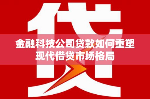 香港金融科技公司贷款如何重塑现代借贷市场格局