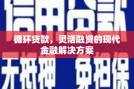 香港循环贷款，灵活融资的现代金融解决方案