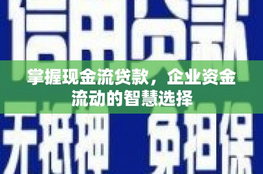 香港掌握现金流贷款，企业资金流动的智慧选择