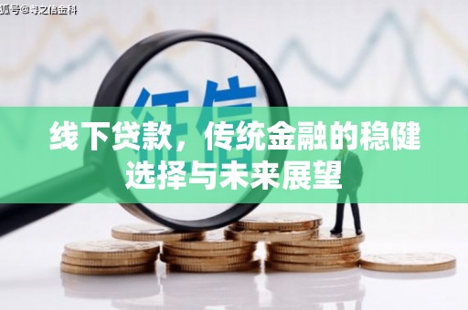 香港线下贷款，传统金融的稳健选择与未来展望