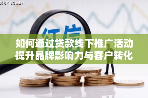 香港如何通过贷款线下推广活动提升品牌影响力与客户转化率