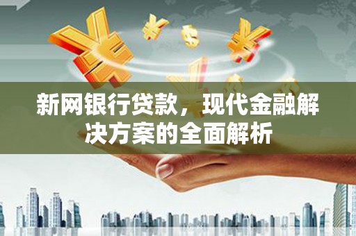 香港新网银行贷款，现代金融解决方案的全面解析