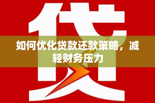 香港如何优化贷款还款策略，减轻财务压力