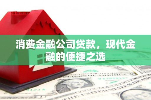 香港消费金融公司贷款，现代金融的便捷之选
