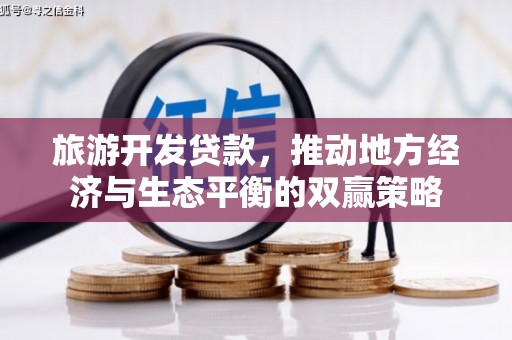 香港旅游开发贷款，推动地方经济与生态平衡的双赢策略