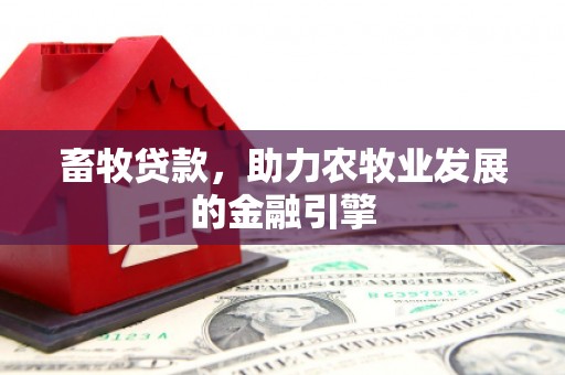 香港畜牧贷款，助力农牧业发展的金融引擎