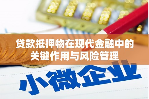 香港贷款抵押物在现代金融中的关键作用与风险管理