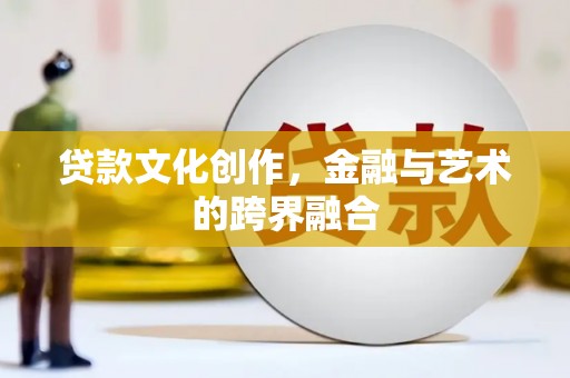 香港贷款文化创作，金融与艺术的跨界融合