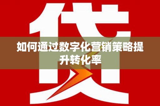 香港如何通过数字化营销策略提升转化率