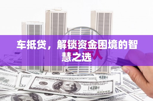 香港车抵贷，解锁资金困境的智慧之选