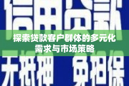 香港探索贷款客户群体的多元化需求与市场策略
