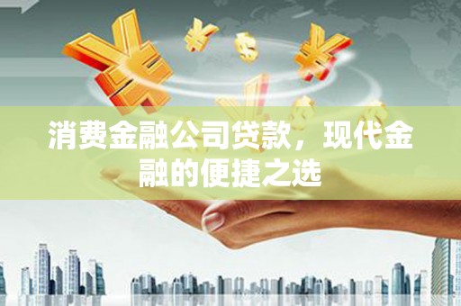 香港消费金融公司贷款，现代金融的便捷之选