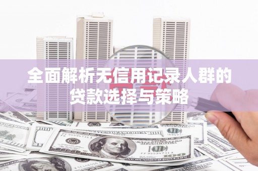 香港全面解析无信用记录人群的贷款选择与策略