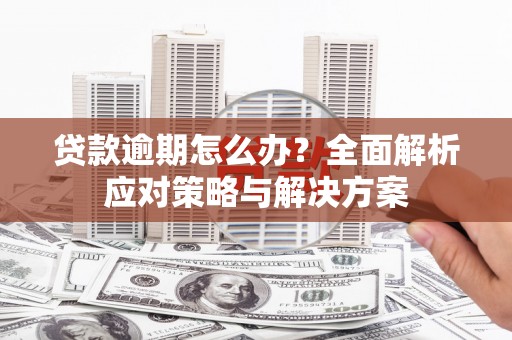 香港贷款逾期怎么办？全面解析应对策略与解决方案